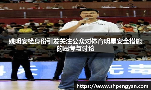 姚明安检身份引发关注公众对体育明星安全措施的思考与讨论