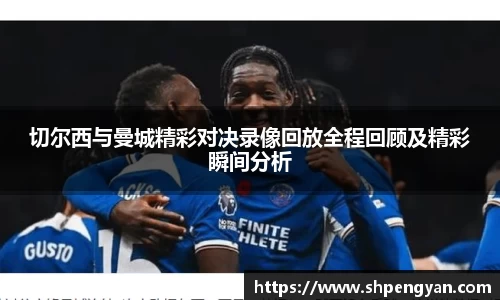 切尔西与曼城精彩对决录像回放全程回顾及精彩瞬间分析