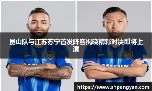 昆山队与江苏苏宁首发阵容揭晓精彩对决即将上演