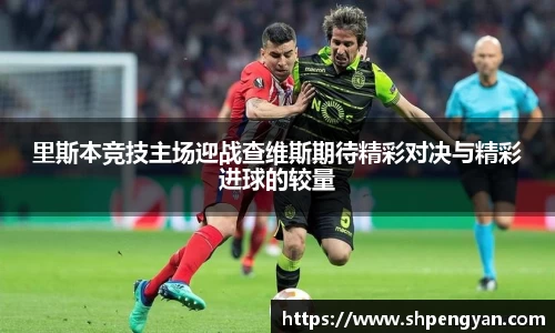 里斯本竞技主场迎战查维斯期待精彩对决与精彩进球的较量