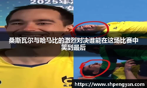 桑斯瓦尔与哈马比的激烈对决谁能在这场比赛中笑到最后