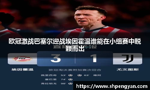 欧冠激战巴塞尔迎战埃因霍温谁能在小组赛中脱颖而出
